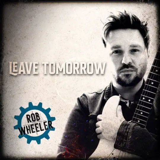 rob wheeler – leave tomorrow